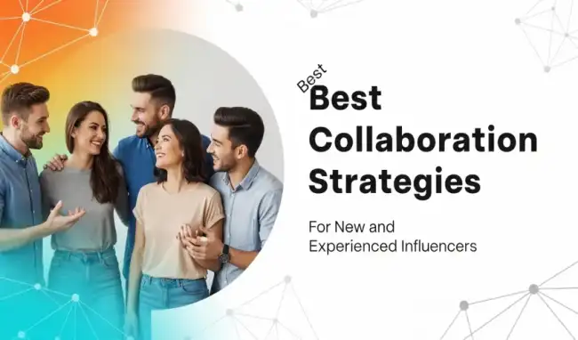 Best Collaboration Strategies for New and Experienced Influencers