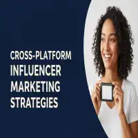 Cross-Platform Influencer Marketing Strategies